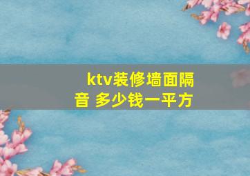 ktv装修墙面隔音 多少钱一平方